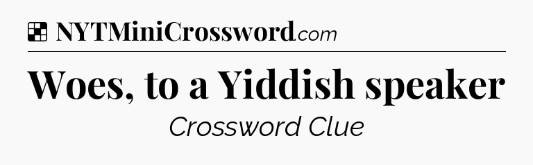 Solution: Woes, to a Yiddish speaker - NYT Crossword