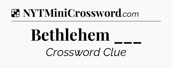 Solution: Bethlehem ___ - NYT Crossword