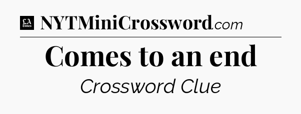 Comes to an end - LA Times Crossword