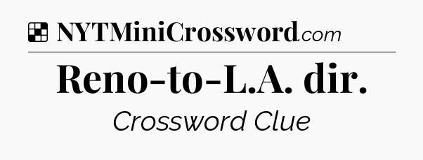 Solution: Reno-to-L.A. dir - NYT Crossword