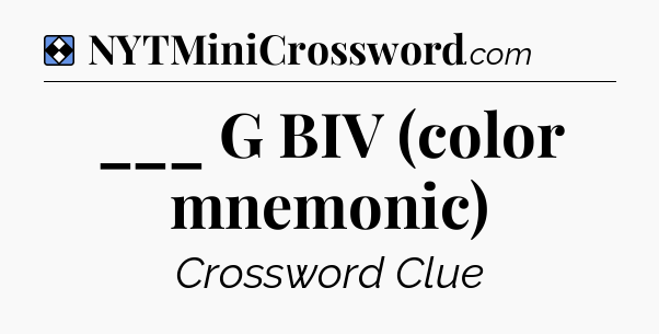 Solution: ___ G BIV (color mnemonic) - NYT Mini Crossword