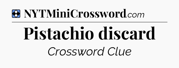 Solution: Pistachio discard - NYT Mini Crossword