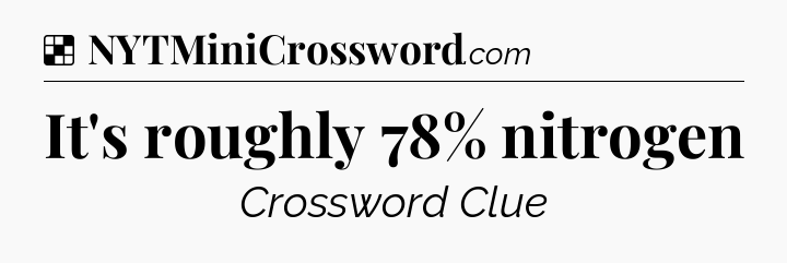 Solution: It's roughly 78% nitrogen - NYT Crossword