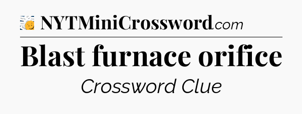 Blast furnace orifice - 7 Little Words