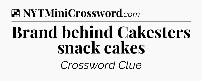 Solution: Brand behind Cakesters snack cakes - NYT Crossword
