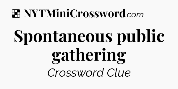 Solution: Spontaneous public gathering - NYT Crossword