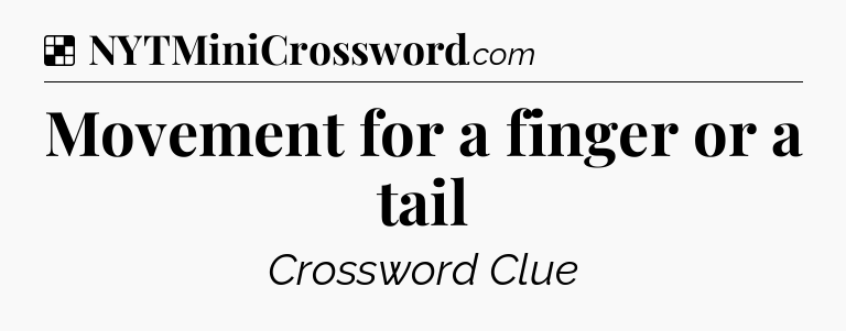 Solution: Movement for a finger or a tail - NYT Crossword