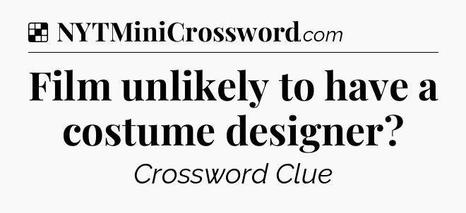 Solution: Film unlikely to have a costume designer - NYT Crossword