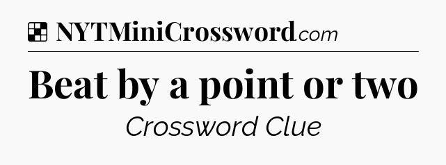 Solution: Beat by a point or two - NYT Crossword