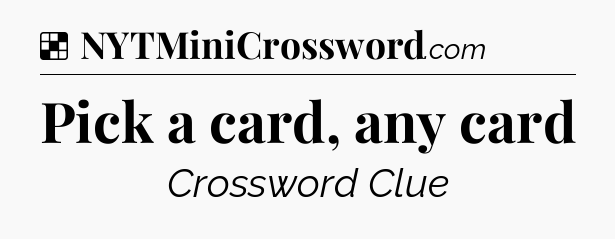 Solution: Pick a card, any card - NYT Crossword