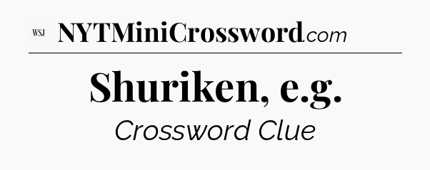 Shuriken, e.g - WSJ Crossword