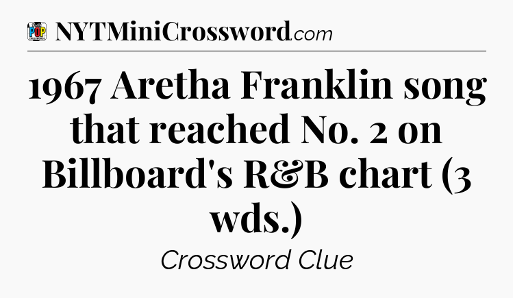 1967 Aretha Franklin song that reached No. 2 on Billboard's R&B chart (3 wds.) Crossword Clue