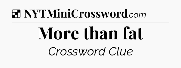 Solution: More than fat - NYT Crossword