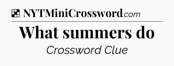 Solution: What summers do - NYT Crossword