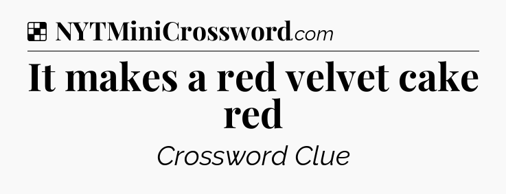 Solution: It makes a red velvet cake red - NYT Crossword