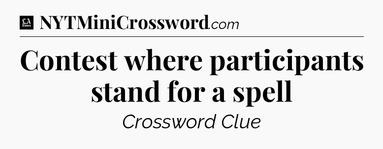 Contest where participants stand for a spell - LA Times Crossword