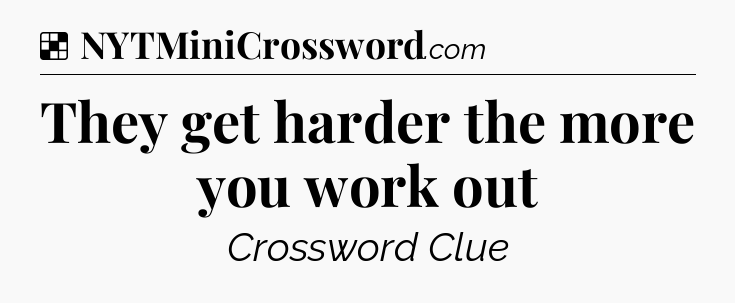 Solution: They get harder the more you work out - NYT Crossword