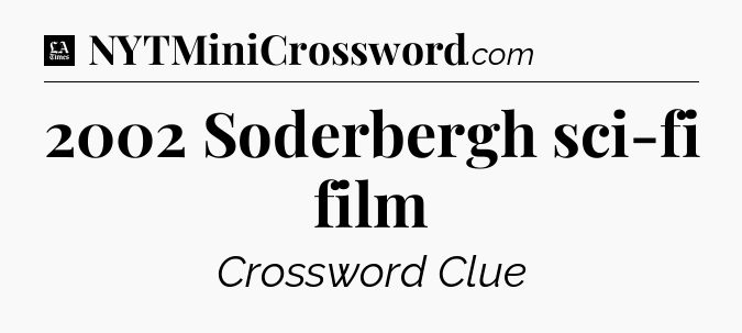 2002 Soderbergh sci-fi film - LA Times Crossword