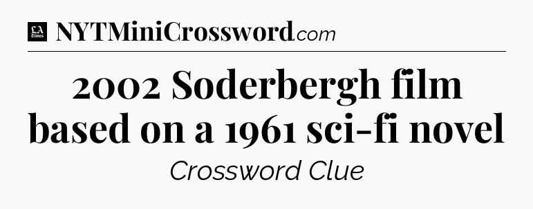 2002 Soderbergh film based on a 1961 sci-fi novel - LA Times Crossword