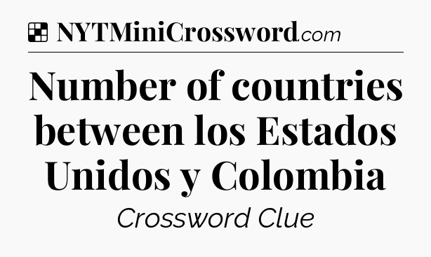 Solution: Number of countries between los Estados Unidos y Colombia - NYT Crossword