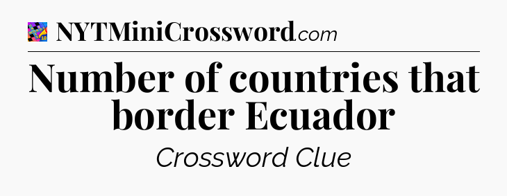 Number of countries that border Ecuador Crossword Clue
