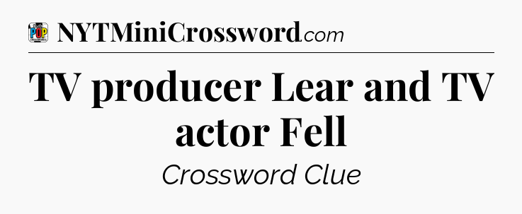 TV producer Lear and TV actor Fell Crossword Clue