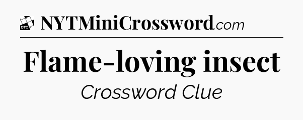 Flame-loving insect - Daily Themed Classic Crossword
