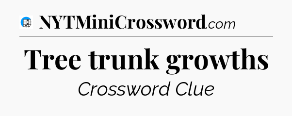 Tree trunk growths Crossword Clue