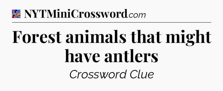 Forest animals that might have antlers Crossword Clue