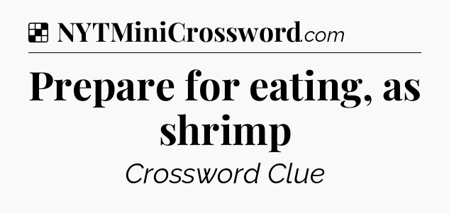 Solution: Prepare for eating, as shrimp - NYT Crossword