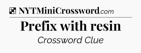 Solution: Prefix with resin - NYT Crossword