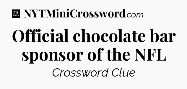 Official chocolate bar sponsor of the NFL - LA Times Crossword