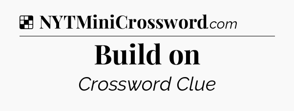 Solution: Build on - NYT Crossword