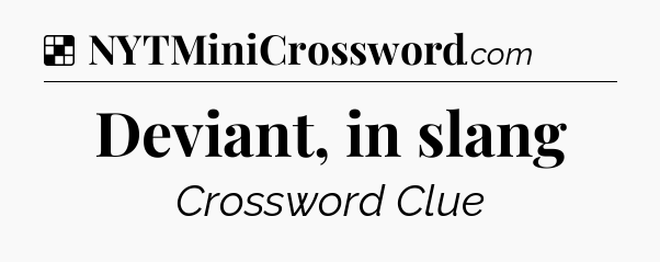 Solution: Deviant, in slang - NYT Crossword