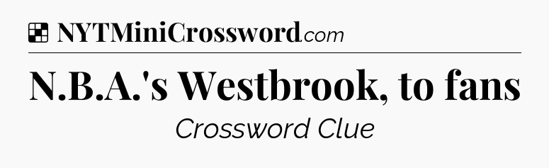 Solution: N.B.A.'s Westbrook, to fans - NYT Crossword