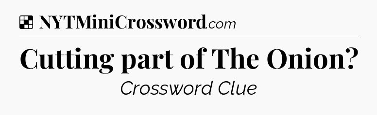 Solution: Cutting part of The Onion - NYT Crossword