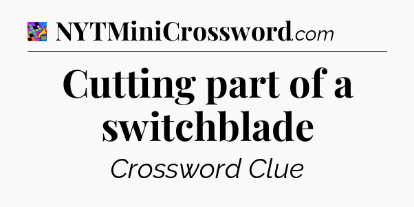 Cutting part of a switchblade Crossword Clue