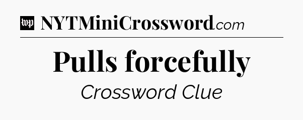 Pulls forcefully Crossword Clue