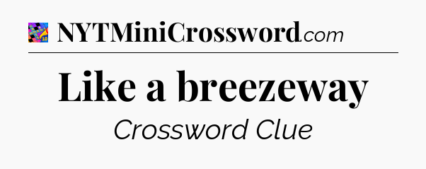 Like a breezeway Crossword Clue