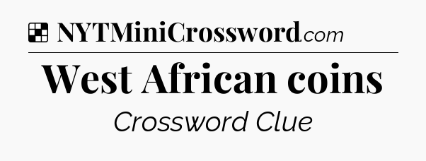 Solution: West African coins - NYT Crossword