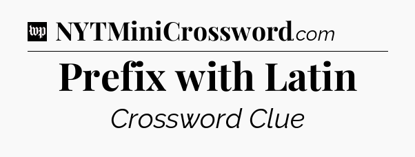 Prefix with Latin Crossword Clue