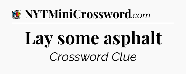 Lay some asphalt Crossword Clue
