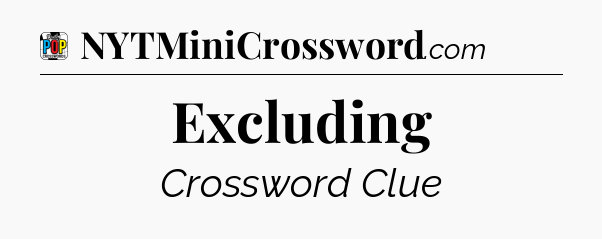 Excluding Crossword Clue