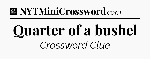 Quarter of a bushel - LA Times Crossword