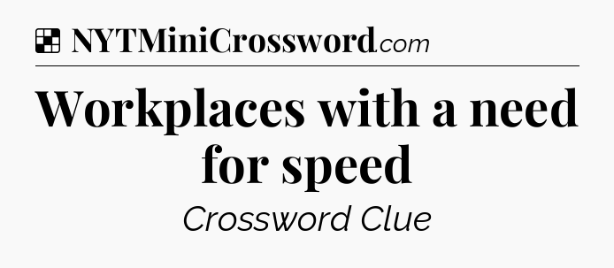 Solution: Workplaces with a need for speed - NYT Crossword