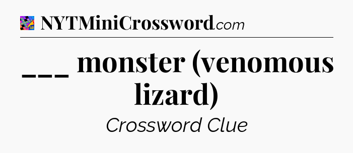 ___ monster (venomous lizard) Crossword Clue