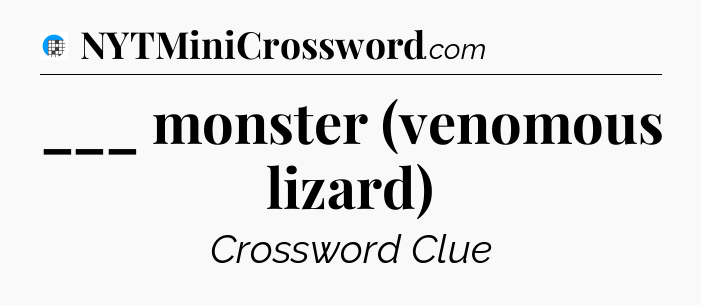 ___ monster (venomous lizard) Crossword Clue