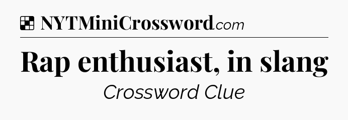 Solution: Rap enthusiast, in slang - NYT Crossword