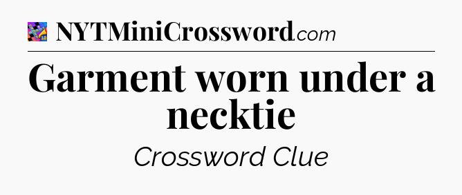 Garment worn under a necktie Crossword Clue