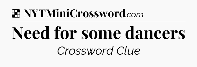 Solution: Need for some dancers - NYT Crossword